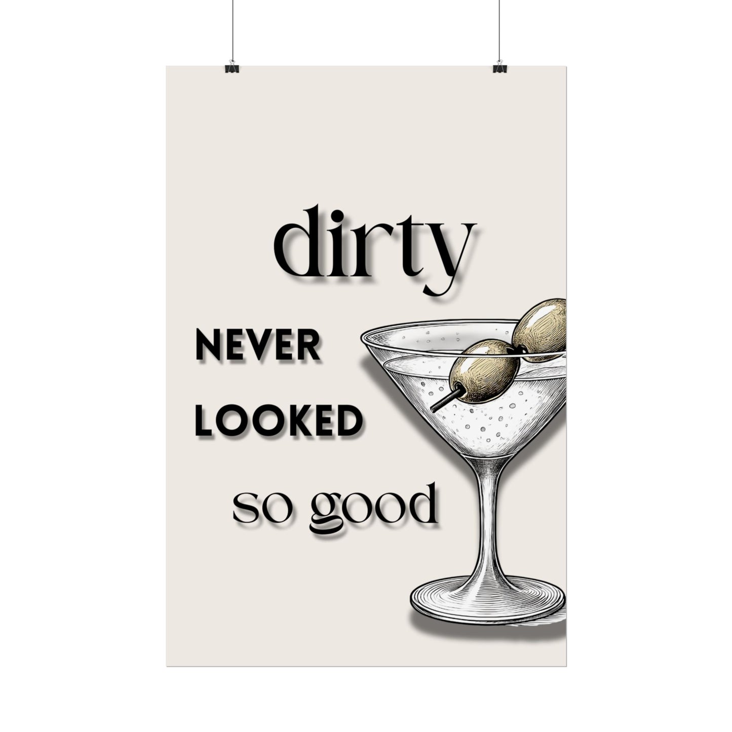 ‘ Dirty Never Looked So Good ‘ - Martini Wall Art Rolled Posters
