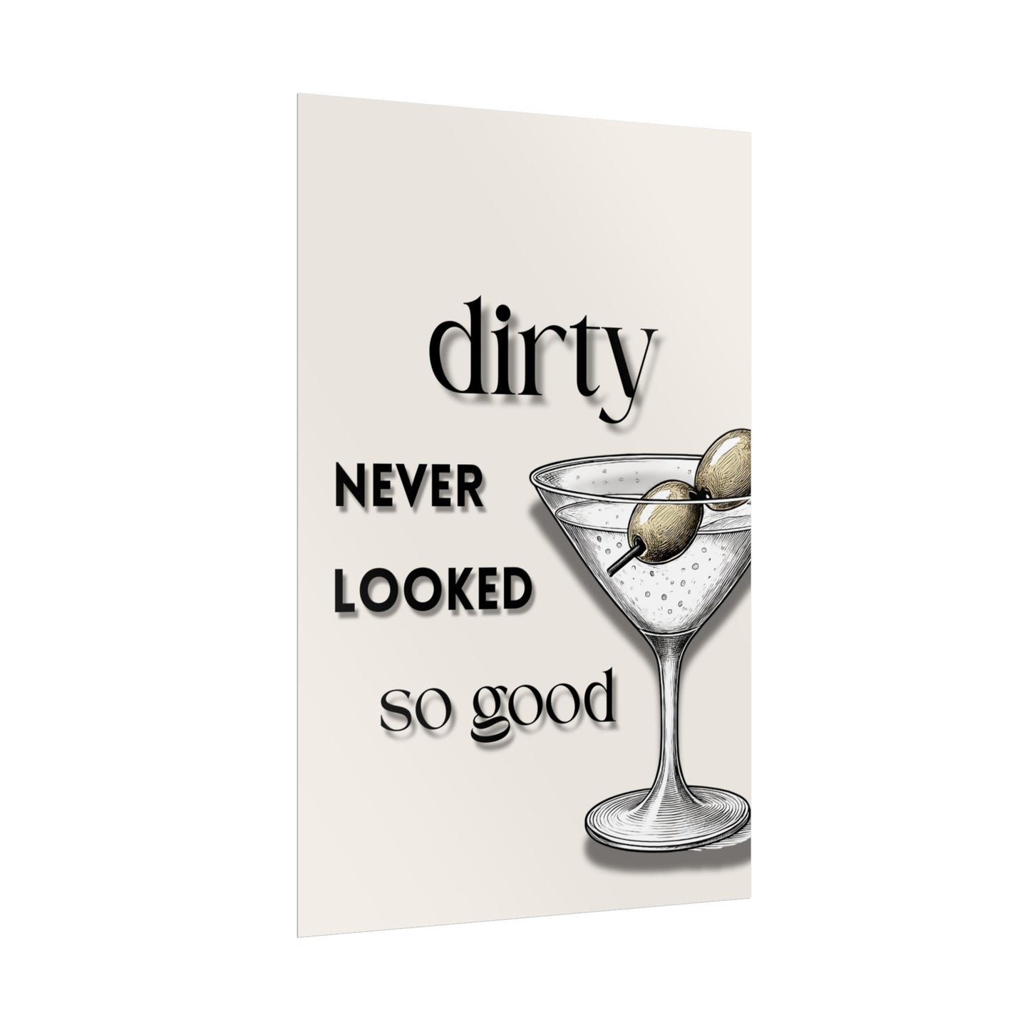 ‘ Dirty Never Looked So Good ‘ - Martini Wall Art Rolled Posters