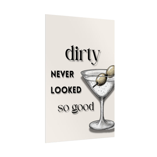 ‘ Dirty Never Looked So Good ‘ - Martini Wall Art Rolled Posters
