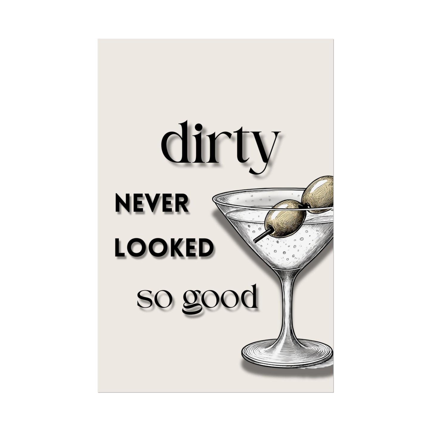 ‘ Dirty Never Looked So Good ‘ - Martini Wall Art Rolled Posters
