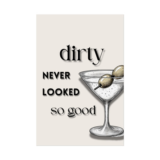 ‘ Dirty Never Looked So Good ‘ - Martini Wall Art Rolled Posters