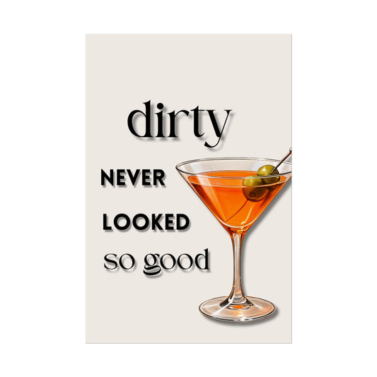 ‘ Dirty Never Looked So Good ‘ - Martini Wall Art Rolled Posters